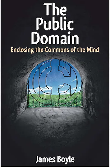 The Public Domain: Enclosing the Commons of the Mind