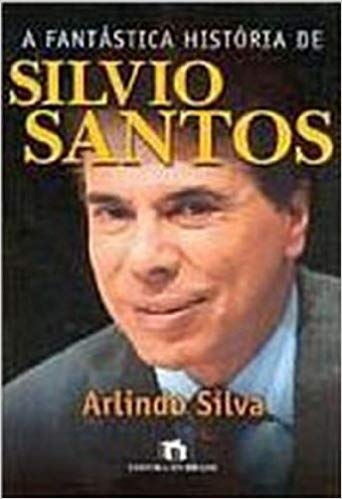 Capa do livro A Fantástica História De Silvio Santos, de Arlindo Silva