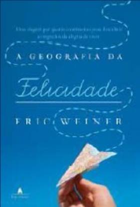 Capa do livro A GEOGRAFIA DA FELICIDADE, de WEINER, ERIC