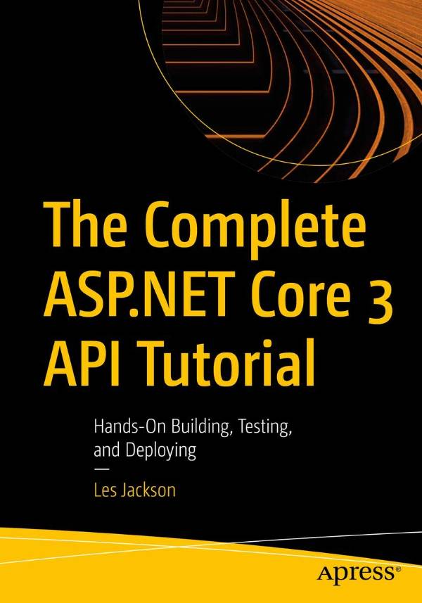 Capa do livro The Complete ASP.NET Core 3 API Tutorial: Hands-On Building, Testing, and Deploying, de Les Jackson
